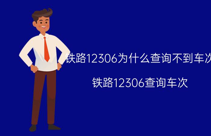 铁路12306为什么查询不到车次 铁路12306查询车次